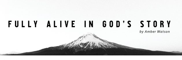Fully Alive in God’s Story