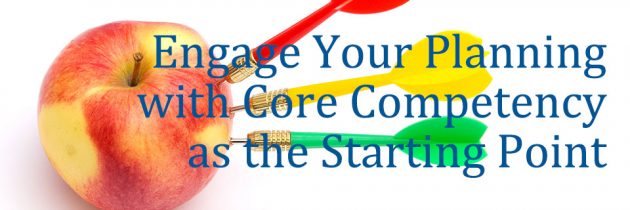 Engage Your Planning with Core Competency as the Starting Point